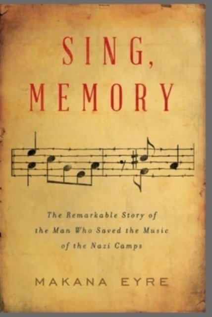 Cover for Makana Eyre · Sing, Memory: The Remarkable Story of the Man Who Saved the Music of the Nazi Camps (Hardcover Book) (2023)
