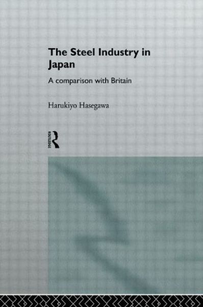 Cover for Harukiyo Hasegawa · The Steel Industry in Japan: A Comparison with Britain - The University of Sheffield / Routledge Japanese Studies Series (Hardcover Book) (1996)