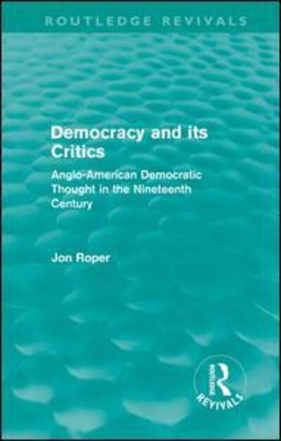 Cover for Jon Roper · Democracy and its Critics (Routledge Revivals): Anglo-American Democratic Thought in the Nineteenth Century - Routledge Revivals (Gebundenes Buch) (2011)