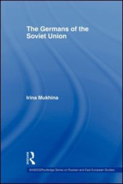 Cover for Mukhina, Irina (Assumption College, Massachusetts, USA) · The Germans of the Soviet Union - BASEES / Routledge Series on Russian and East European Studies (Paperback Book) (2011)