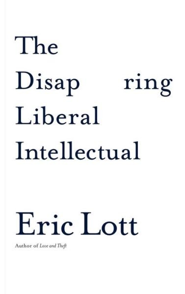 Eric Lott · The Disappearing Liberal Intellectual (Hardcover Book) (2006)