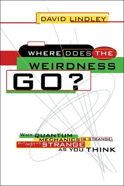 Cover for David Lindley · Where Does The Weirdness Go?: Why Quantum Mechanics Is Strange, But Not As Strange As You Think (Paperback Book) [New edition] (1997)