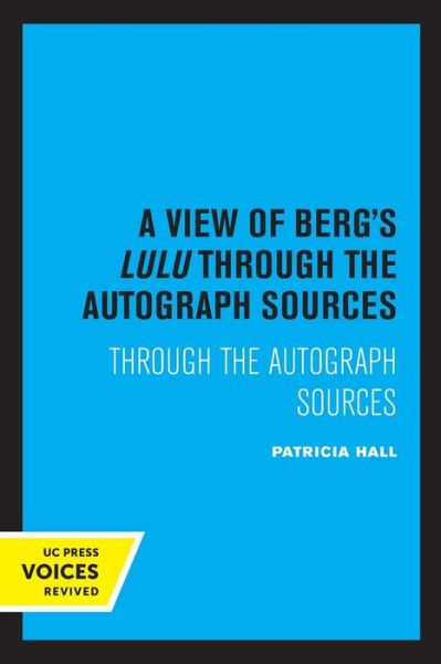 A View of Berg's Lulu: Through the Autograph Sources - Patricia Hall - Books - University of California Press - 9780520337862 - August 19, 2022