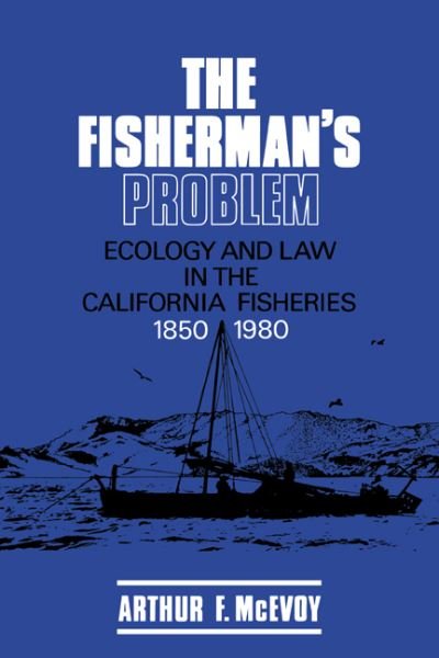 Cover for McEvoy, Arthur F. (Northwestern University, Illinois) · The Fisherman's Problem: Ecology and Law in the California Fisheries, 1850-1980 - Studies in Environment and History (Paperback Book) (1990)