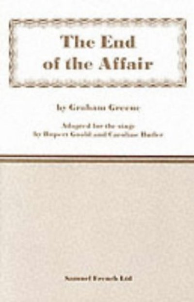 The End of the Affair - Acting Edition - Graham Greene - Bøger - Samuel French Ltd - 9780573018862 - 11. juli 2001
