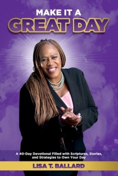 Cover for Lisa Ballard · Make It A Great Day : A 40-Day Devotional Filled with Scriptures, Stories, and Strategies to Own Your Day (Pocketbok) (2020)