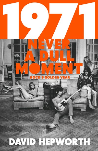 Cover for David Hepworth · 1971 - Never a Dull Moment: Rock's Golden Year (Innbunden bok) (2016)