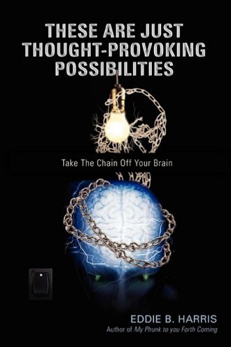 These Are Just Thought-provoking Possibilities: Take the Chain off Your Brain - Eddie Harris - Bücher - iUniverse - 9780595476862 - 26. März 2008