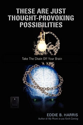 These Are Just Thought-provoking Possibilities: Take the Chain off Your Brain - Eddie Harris - Bøger - iUniverse - 9780595476862 - 26. marts 2008