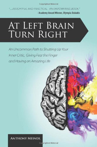 Cover for Anthony Meindl · At Left Brain Turn Right: an Uncommon Path to Shutting Up Your Inner Critic, Giving Fear the Finger &amp; Having an Amazing Life! (Paperback Book) (2012)