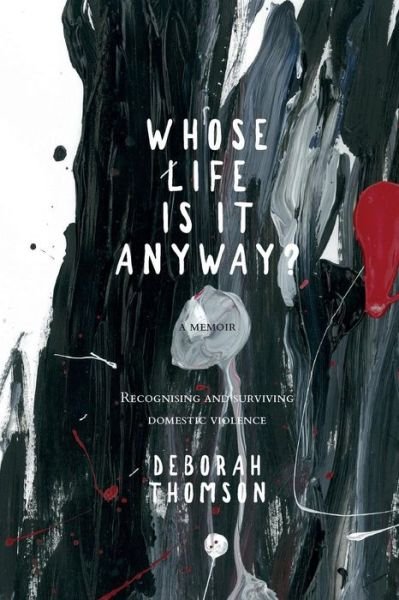 Cover for Deborah Thomson · Whose Life is it Anyway?: A story of Domestic Violence and Survival (Paperback Book) (2018)