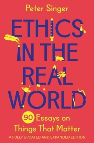 Cover for Peter Singer · Ethics in the Real World: 90 Essays on Things That Matter – A Fully Updated and Expanded Edition (Paperback Bog) (2023)