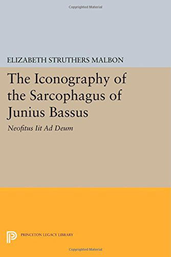 Cover for Elizabeth Struthers Malbon · The Iconography of the Sarcophagus of Junius Bassus: Neofitus Iit Ad Deum - Princeton Legacy Library (Paperback Book) (2014)