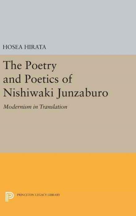 Cover for Hosea Hirata · The Poetry and Poetics of Nishiwaki Junzaburo: Modernism in Translation - Studies of the East Asian Institute (Gebundenes Buch) (2016)
