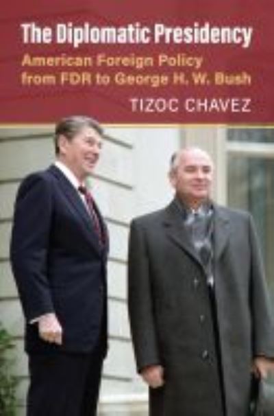 Cover for Tizoc Victor Chavez · The Diplomatic Presidency: American Foreign Policy from FDR to George H. W. Bush (Hardcover Book) (2022)
