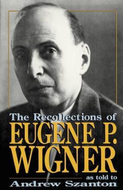 The Recollections Of Eugene P. Wigner: As Told To Andrew Szanton - Andrew Szanton - Books - INGRAM PUBLISHER SERVICES US - 9780738208862 - July 3, 2003