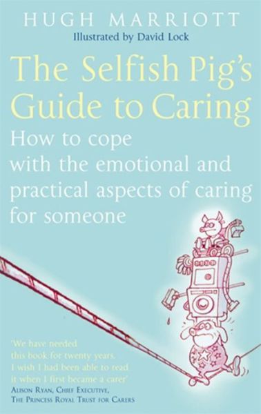 Cover for Hugh Marriott · The Selfish Pig's Guide To Caring: How to cope with the emotional and practical aspects of caring for someone (Paperback Book) (2009)
