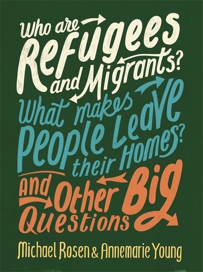 Who are Refugees and Migrants? What Makes People Leave their Homes? And Other Big Questions - And Other Big Questions - Michael Rosen - Kirjat - Hachette Children's Group - 9780750299862 - torstai 13. kesäkuuta 2019