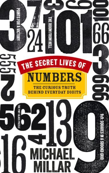 Cover for Michael Millar · The Secret Lives of Numbers: the Curious Truth Behind Everyday Digits (Hardcover Book) (2014)