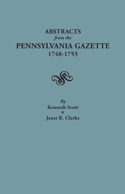 Abstracts from the Pennsylvania Gazette, 1748-1755 - Kenneth Scott - Books - Clearfield - 9780806307862 - January 22, 2015