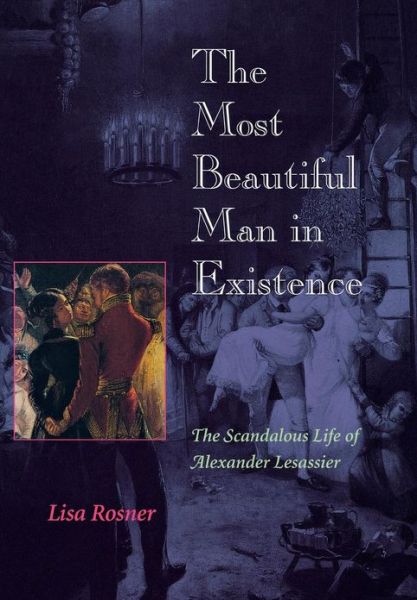 Cover for Lisa Rosner · The Most Beautiful Man in Existence: The Scandalous Life of Alexander Lesassier (Hardcover Book) (1999)