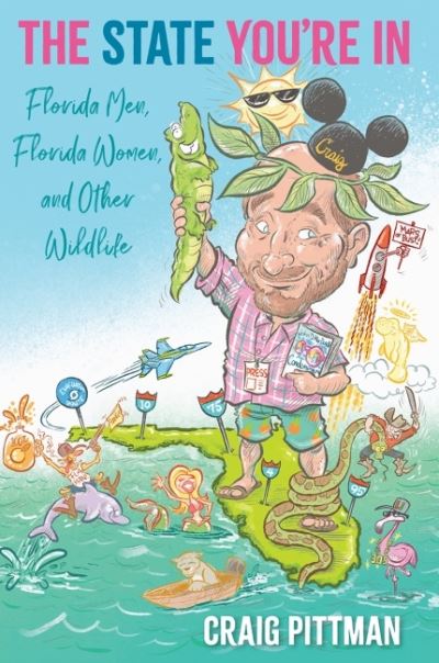 The State You're In: Florida  Men, Florida Women, and Other Wildlife - Craig Pittman - Książki - University Press of Florida - 9780813068862 - 2 sierpnia 2022