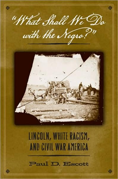 Cover for Paul D. Escott · What Shall We Do with the Negro: Lincoln, White Racism, and Civil War America (Hardcover Book) (2009)