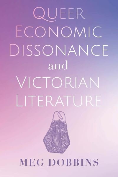 Cover for Meg Dobbins · Queer Economic Dissonance and Victorian Literature (Innbunden bok) (2022)