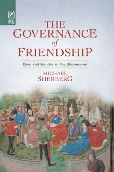The Governance of Friendship: Law and Gender in the Decameron - Michael Sherberg - Books - Ohio State University Press - 9780814256862 - October 9, 2020