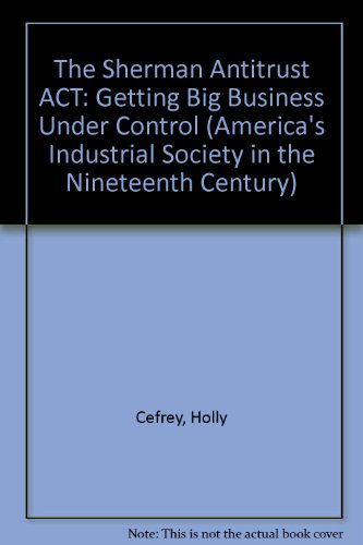 Cover for Holly Cefrey · The Sherman Antitrust Act: Getting Big Business Under Control (America's Industrial Society in the Nineteenth Century) (Paperback Book) (2003)