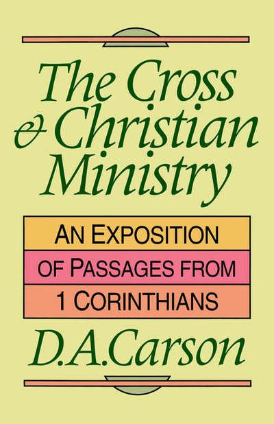 The Cross and Christian ministry: Exposition Of Selected Passages From 1 Corinthians - D A Carson - Books - Inter-Varsity Press - 9780851109862 - June 18, 1993