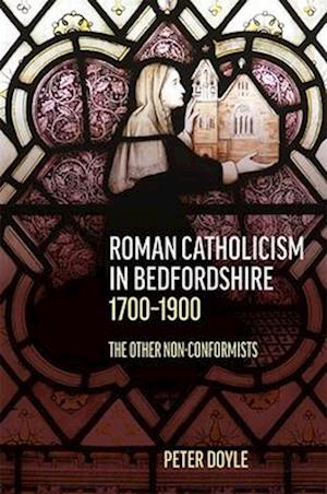 Cover for Peter Doyle · Roman Catholicism in Bedfordshire 1700-1900: The Other Non-Conformists - Publications Bedfordshire Hist Rec Soc (Hardcover Book) (2025)