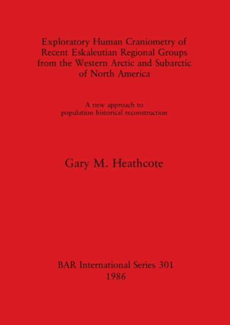 Cover for Gary M. Heathcote · Exploratory human craniometry of recent Eskaleutian regional groups from western Arctic and Subarctic of North America (N/A) (1986)