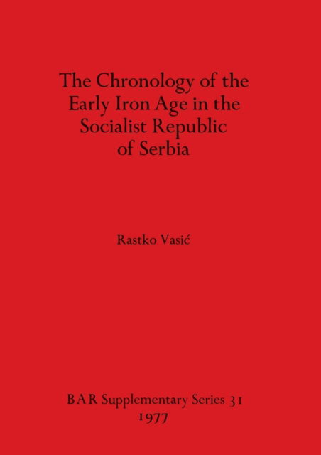 Cover for Rastko Vasic? · The chronology of the Early Iron Age in the Socialist Republic of Serbia (N/A) (1977)