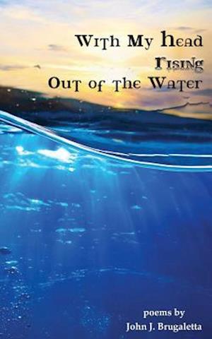 Cover for John Brugaletta · With My Head Rising out of the Water (Paperback Book) (2014)