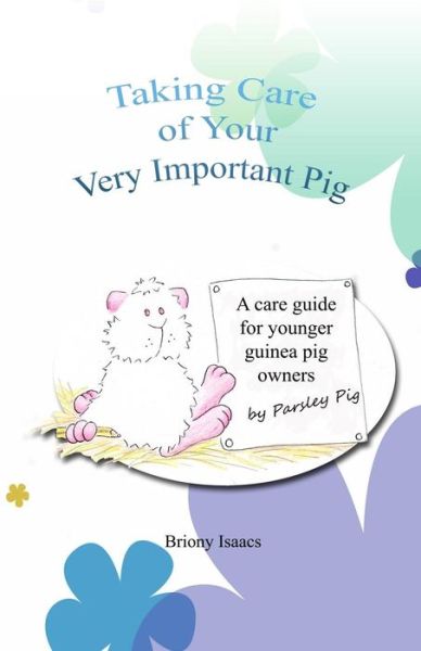 Cover for Briony Isaacs · Taking Care of Your Very Important Pig: a Guinea Pig Care Guide for Younger Children (Paperback Book) (2014)