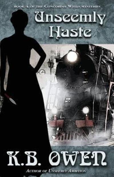Cover for K B Owen · Unseemly Haste: A Concordia Wells Mystery - The Concordia Wells Mysteries (Pocketbok) (2015)