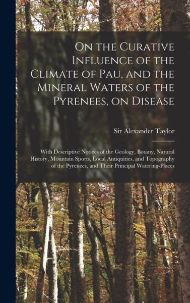 Cover for Sir Alexander Taylor · On the Curative Influence of the Climate of Pau, and the Mineral Waters of the Pyrenees, on Disease (Gebundenes Buch) (2021)