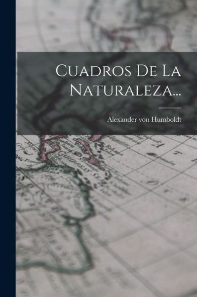 Cuadros de la Naturaleza... - Alexander von Humboldt - Bücher - Creative Media Partners, LLC - 9781015452862 - 26. Oktober 2022