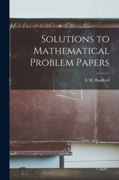 Cover for Radford E. M · Solutions to Mathematical Problem Papers (Book) (2022)