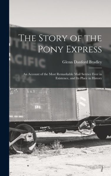 Cover for Glenn Danford Bradley · Story of the Pony Express; an Account of the Most Remarkable Mail Service Ever in Existence, and Its Place in History (Bok) (2022)