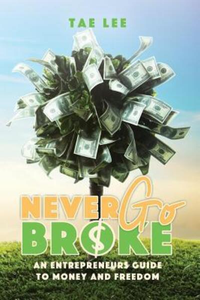 Cover for Tae Lee · Never Go Broke : The Entrepreneur?s Guide To Money And Freedom (Paperback Book) (2019)