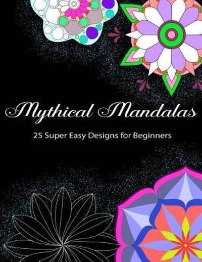Cover for ATX Namaste · Mythical Mandalas - 25 Super Easy Designs for Beginners : Easy Skill Level Mandala Coloring Book For All Ages (Taschenbuch) (2019)
