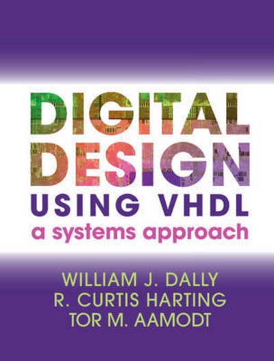 Dally, William J. (Stanford University, California) · Digital Design Using VHDL: A Systems Approach (Hardcover Book) (2015)