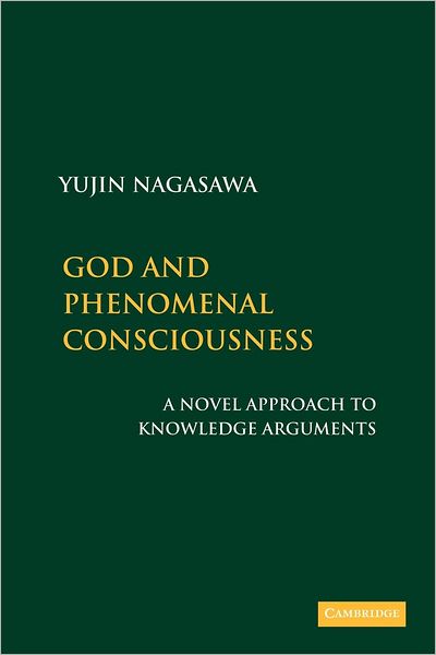 Cover for Nagasawa, Yujin (Lecturer, University of Birmingham) · God and Phenomenal Consciousness: A Novel Approach to Knowledge Arguments (Paperback Book) (2012)