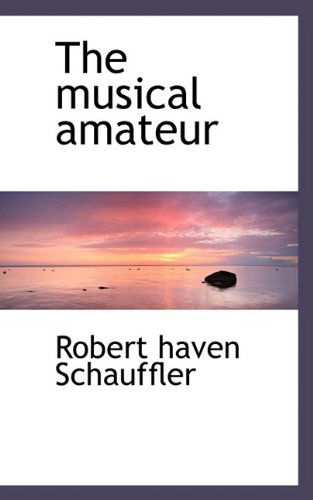 The Musical Amateur - Robert Haven Schauffler - Books - BiblioLife - 9781110517862 - June 4, 2009