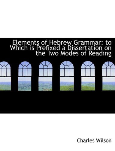 Cover for Charles Wilson · Elements of Hebrew Grammar: to Which is Prefixed a Dissertation on the Two Modes of Reading (Paperback Book) (2009)