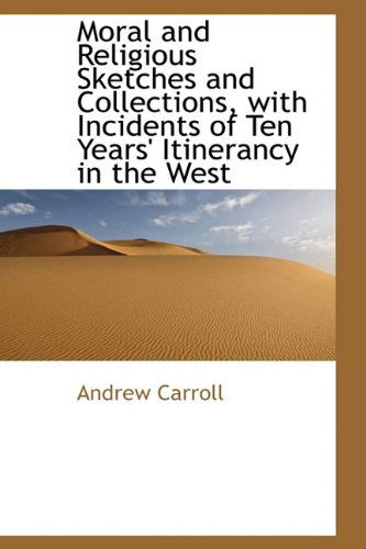 Cover for Andrew Carroll · Moral and Religious Sketches and Collections, with Incidents of Ten Years' Itinerancy in the West (Paperback Book) (2009)