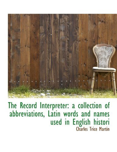 Cover for Charles Trice Martin · The Record Interpreter: A Collection of Abbreviations, Latin Words and Names Used in English Histori (Paperback Book) [Large type / large print edition] (2009)