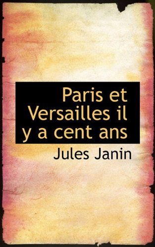 Paris et Versailles Il Y a Cent Ans - Jules Janin - Książki - BiblioLife - 9781117604862 - 10 grudnia 2009